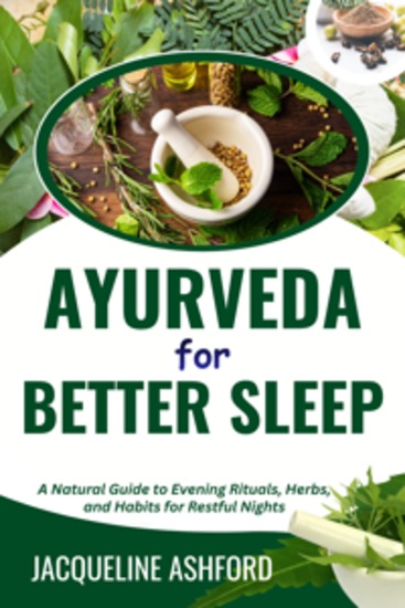 Ayurveda For Better Sleep - A Natural Guide to Evening Rituals Herbs and Habits for Restful Nights - cover