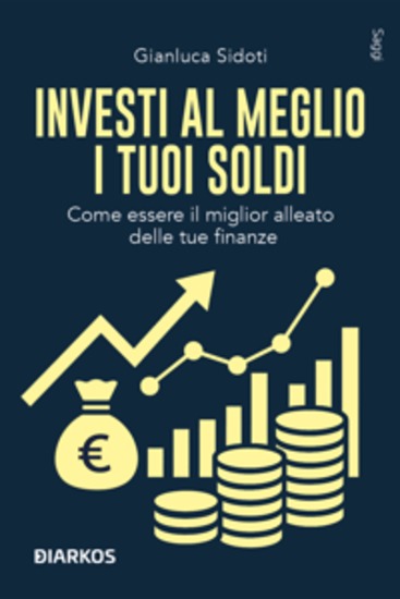 Investi al meglio i tuoi soldi - Come essere il miglior alleato delle tue finanze - cover