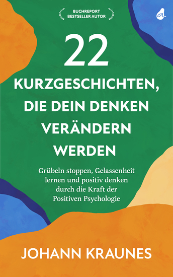 22 Kurzgeschichten die dein Denken verändern werden - Grübeln stoppen Gelassenheit lernen und positiv denken durch die Kraft der Positiven Psychologie - cover
