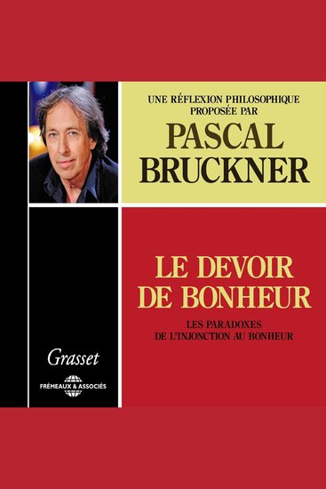 Le devoir de bonheur Les paradoxes de l'injonction au bonheur - Une réflexion philosophique proposée par Pascal Bruckner - cover