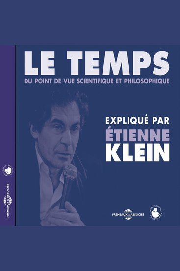 Le temps du point de vue scientifique et philosophique - Expliqué par Etienne Klein - cover