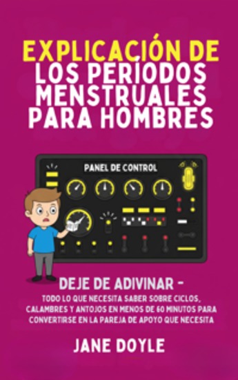 Períodos Explicados Para Hombres - Deje de Adivinar: Todo Lo Que Necesita Saber Sobre Ciclos Calambres y Antojos en Menos de 60 Minutos para Convertirse en la Pareja de Apoyo que Necesita - cover