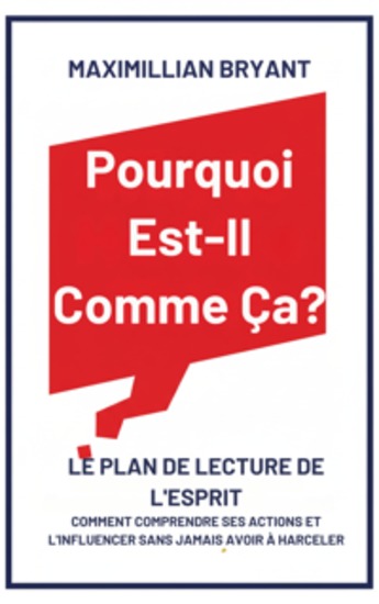 Pourquoi Est-Il Comme Ça? - Le Plan de Lecture de l'Esprit: Comment Comprendre Ses Actions et L'Influencer Sans Jamais avoir à Harceler - cover