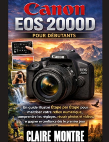 Canon EOS 2000D pour débutants - Un guide illustré étape par étape pour maîtriser votre reflex numérique comprendre les réglages réussir photos et vidéos et gagner en confiance dès le premier jour - cover