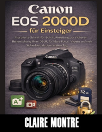 Canon EOS 2000D für Einsteiger - Illustrierte Schritt-für-Schritt-Anleitung zur sicheren Beherrschung Ihrer DSLR für klare Fotos Videos und mehr Sicherheit ab dem ersten Tag - cover