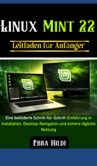 Linux Mint 22 Leitfaden für Anfänger - Eine bebilderte Schritt-für-Schritt-Einführung in Installation Desktop-Navigation und sichere tägliche Nutzung - cover