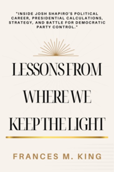 Lessons From Where We Keep The Light - Inside Josh Shapiro's Political Career Presidential Calculations Strategy and Battle for Democratic Party Control - cover