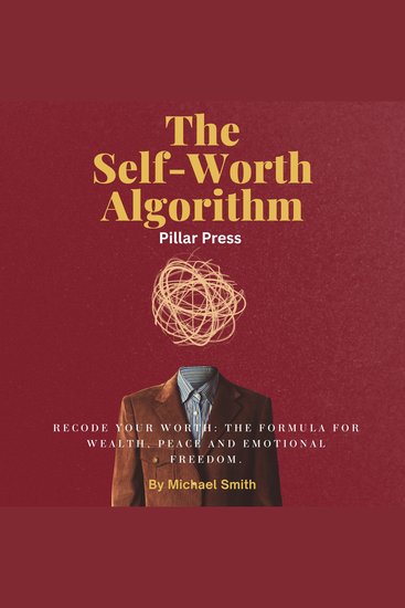 The Self-Worth Algorithm - Recode Your Worth: The Formula for Wealth Peace and Emotional Freedom - cover