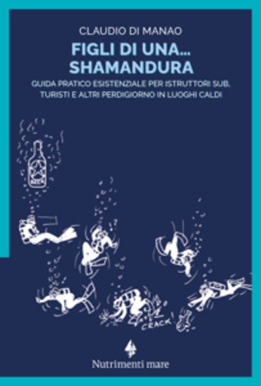 Figli di una shamandura - Guida pratico esistenziale per istruttori sub turisti e altri perdigiorno in luoghi caldi - cover