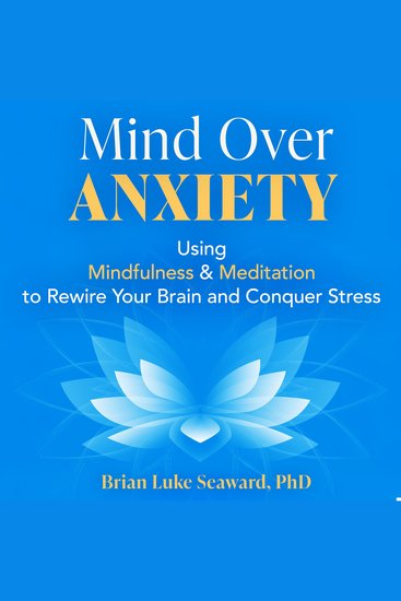 Mind Over Anxiety: Using Mindfulness and Meditation to Rewire and Conquer Stress - cover
