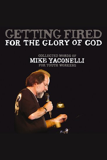 Getting Fired for the Glory of God - Collected Words of Mike Yaconelli for Youth Workers - cover
