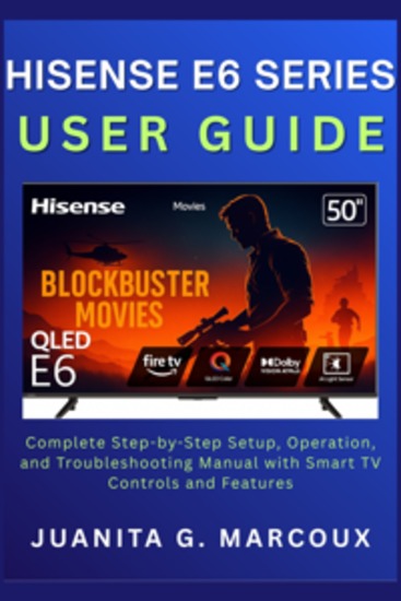 Hisense E6 Series User Guide - Complete Step-by-Step Setup Operation and Troubleshooting Manual with Smart TV Controls and Features - cover