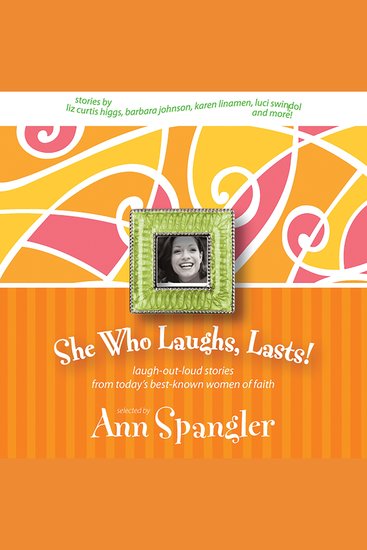 She Who Laughs Lasts! - Laugh-Out-Loud Stories from Today's Best-Known Women of Faith - cover
