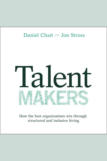 Talent Makers - How the Best Organizations Win through Structured and Inclusive Hiring - cover