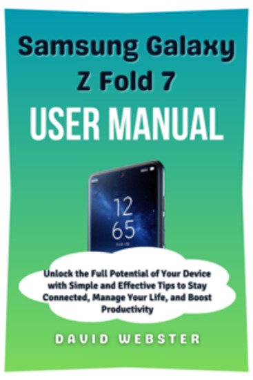 Samsung Galaxy Z Fold 7 User Manual - Unlock the Full Potential of Your Device with Simple and Effective Tips to Stay Connected Manage Your Life and Boost Productivity - cover