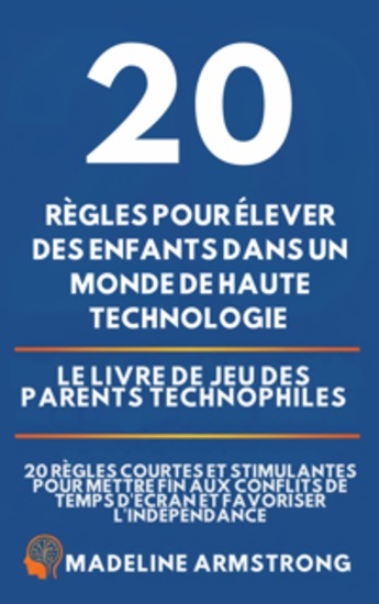 20 Règles pour élever des enfants dans un monde de Haute Technologie - Le Livre de Jeu des Parents Technophiles: 20 Règles Courtes et Stimulantes pour Mettre Fin aux Conflits de Temps d'Écran et Favoriser l'Indépendance - cover