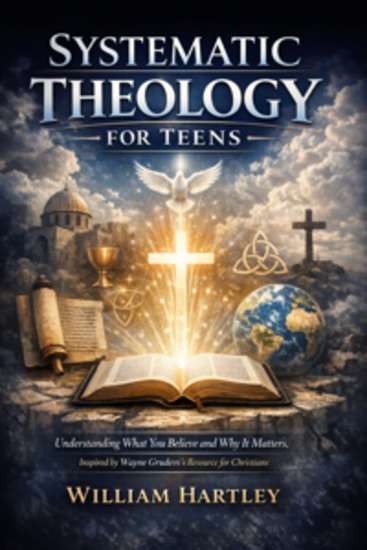 Systematic Theology for Teens - Understanding What You Believe and Why It Matters Inspired by Wayne Grudem’s Resource for Christians - cover
