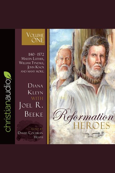 Reformation Heroes Volume One - 1140 - 1572 Martin Luther William Tyndale John Knox and many more - cover