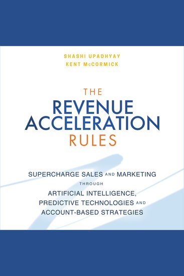 The Revenue Acceleration Rules - Supercharge Sales and Marketing Through Artificial Intelligence Predictive Technologies and Account-Based Strategies - cover