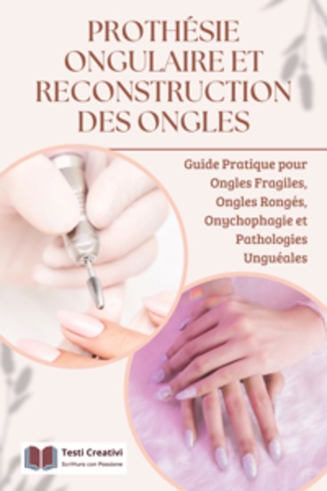 Prothésie Ongulaire et Reconstruction des Ongles - Guide Pratique pour Ongles Fragiles Ongles Rongés Onychophagie et Pathologies Unguéales - cover
