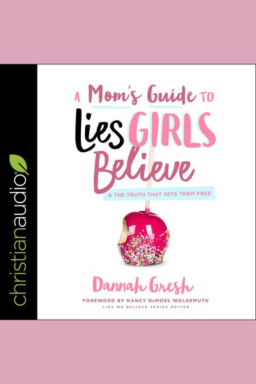 A Mom's Guide to Lies Girls Believe - And the Truth that Sets Them Free - cover