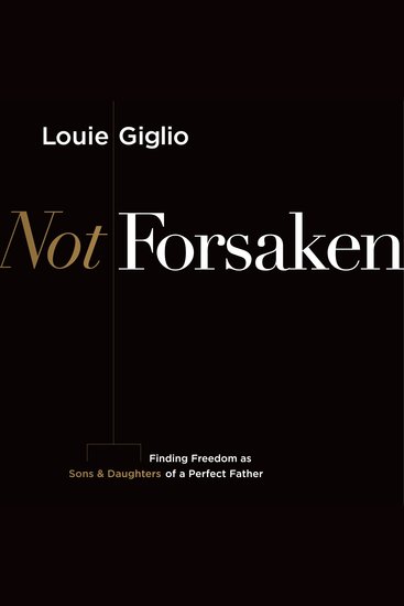 Not Forsaken - Finding Freedom as Sons & Daughters of a Perfect Father - cover
