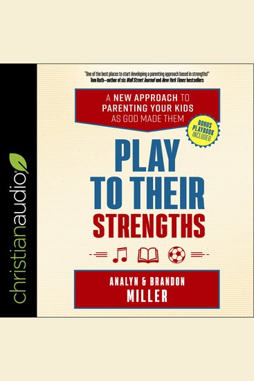 Play to Their Strengths - A New Approach to Parenting Your Kids as God Made Them - cover