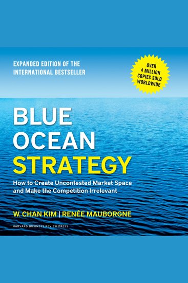 Blue Ocean Strategy Expanded Edition - How to Create Uncontested Market Space and Make the Competition Irrelevant - cover