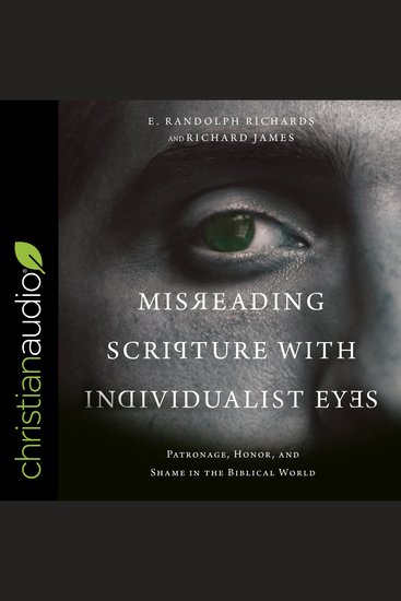 Misreading Scripture with Individualist Eyes - Patronage Honor and Shame in the Biblical World - cover