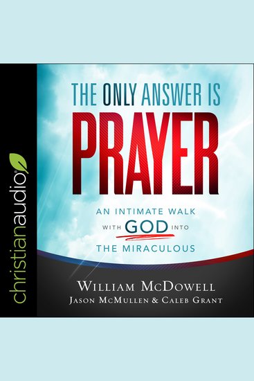 The Only Answer Is Prayer - An Intimate Walk with God into the Miraculous - cover