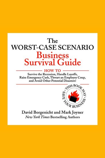 The Worst-Case Scenario Business Survival Guide - How to Survive the Recession Handle LayoffsRaise Emergency Cash Thwart an Employee Coupand Avoid Other Potential Disasters - cover