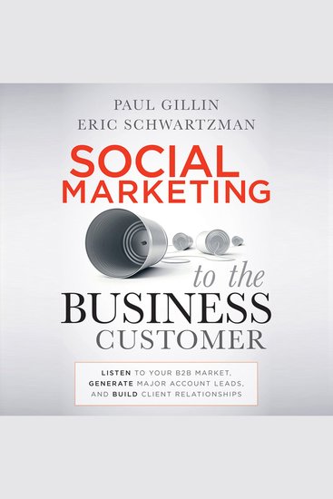 Social Marketing to the Business Customer - Listen to Your B2B Market Generate Major Account Leads and Build Client Relationships - cover