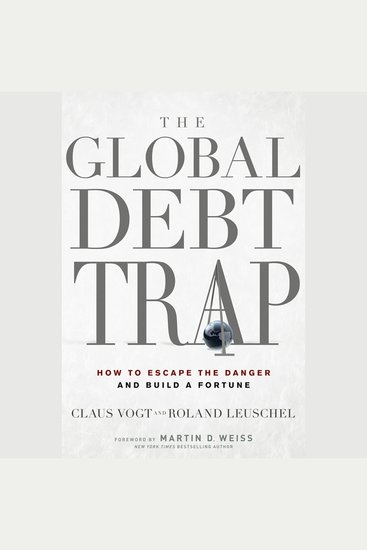 The Global Debt Trap - How to Escape the Danger and Build a Fortune - cover