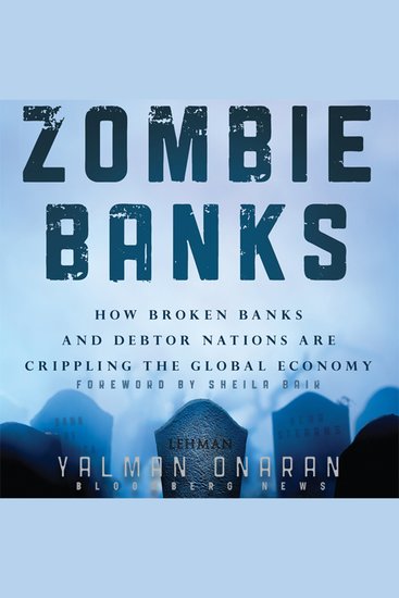 Zombie Banks - How Broken Banks and Debtor Nations Are Crippling the Global Economy - cover