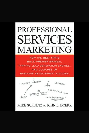 Professional Services Marketing - How the Best Firms Build Premier Brands Thriving Lead Generation Engines and Cultures of Business Development Success - cover