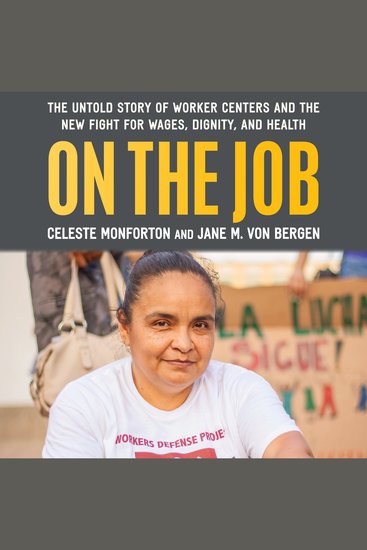 On the Job - The Untold Story of America’s Worker Centers and the New Fight for Wages Dignity and Health - cover