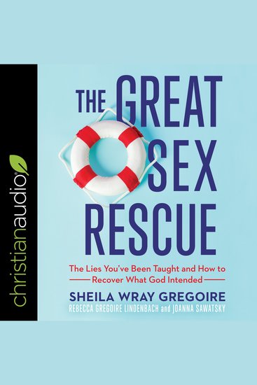 The Great Sex Rescue - The Lies You’ve Been Taught and How to Recover What God Intended - cover