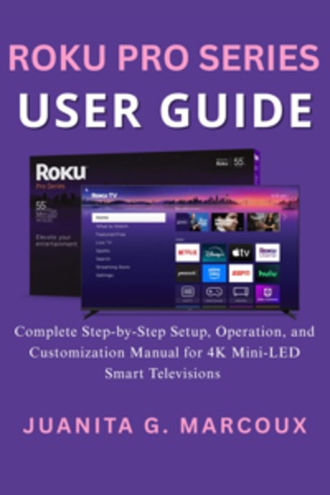 Roku Pro Series User Guide - Complete Step-by-Step Setup Operation and Customization Manual for 4K Mini-LED Smart Televisions - cover