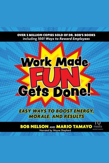 Work Made Fun Gets Done! - Easy Ways to Boost Energy Morale and Results - cover