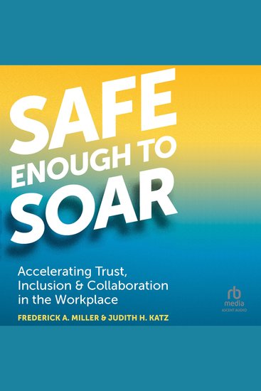 Safe Enough to Soar - Accelerating Trust Inclusion & Collaboration in the Workplace - cover