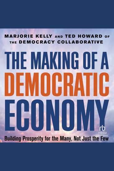 The Making of a Democratic Economy - Building Prosperity For the Many Not Just the Few - cover