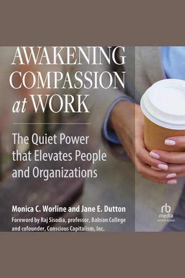Awakening Compassion at Work - The Quiet Power That Elevates People and Organizations - cover