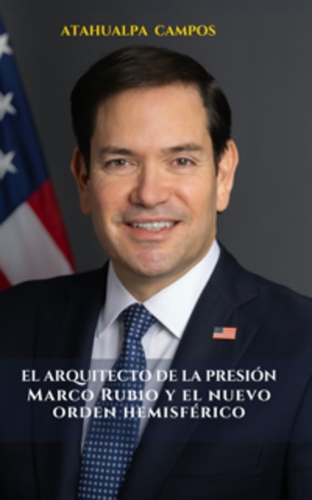 El Arquitecto de la Presión - Marco Rubio y el nuevo orden hemisférico - cover