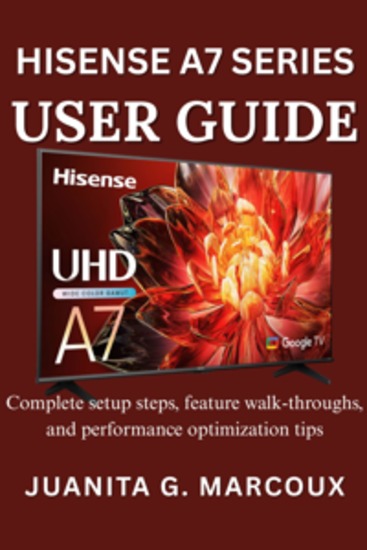 Hisense A7 Series User Guide - Complete setup steps feature walk-throughs and performance optimization tips - cover