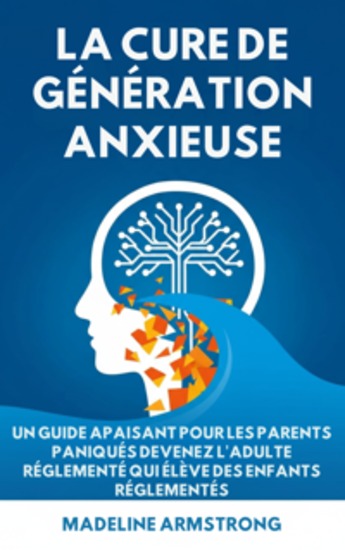 La Cure de Génération Anxieuse - Un Guide Apaisant pour les Parents Paniqués: Devenez l'Adulte Réglementé Qui Élève des Enfants Réglementés - cover