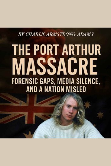 Port Arthur Massacre The: Forensic Gaps Media Silence and a Nation Misled - cover