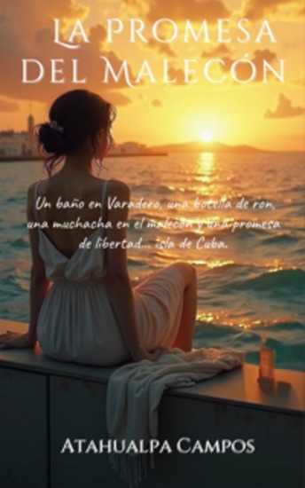 La promesa del malecón - Un baño en Varadero una botella de ron una muchacha en el malecón y una promesa de libertad… isla de Cuba - cover