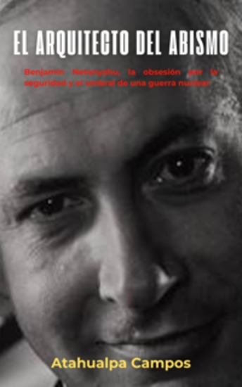El arquitecto del abismo - Benjamín Netanyahu la obsesión por la seguridad y el umbral de una guerra nuclear - cover