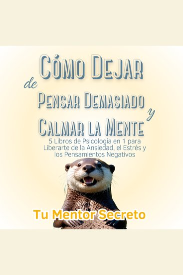 Cómo Dejar de Pensar Demasiado y Calmar la Mente - 5 Libros de Psicología en 1 para Liberarte de la Ansiedad el Estrés y los Pensamientos Negativos - cover
