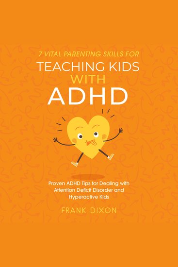 7 Vital Parenting Skills for Teaching Kids With ADHD - Proven ADHD Tips for Dealing With Attention Deficit Disorder and Hyperactive Kids - cover